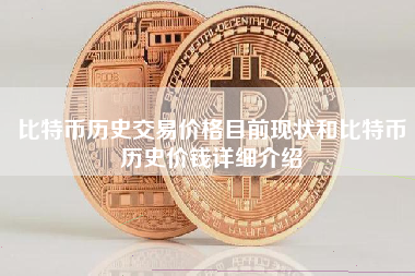 比特币历史交易价格目前现状和比特币历史价钱详细介绍