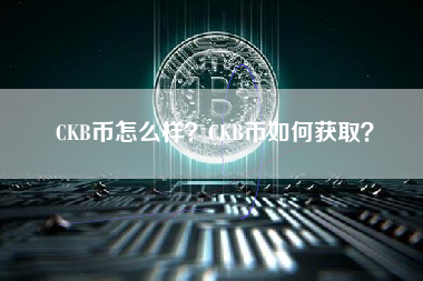 CKB币怎么样？CKB币如何获取？
