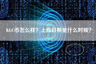 KGC币怎么样？上线日期是什么时候？