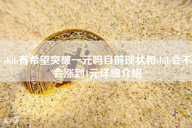 shib有希望突破一元吗目前现状和shib会不会涨到1元详细介绍