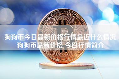 狗狗币今日最新价格行情最近什么情况狗狗币最新价格 今日行情简介