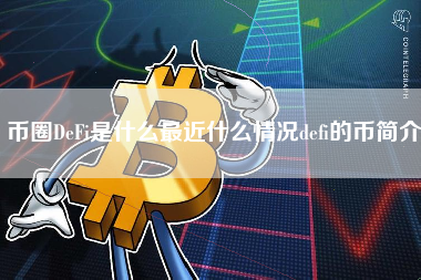 币圈DeFi是什么最近什么情况defi的币简介