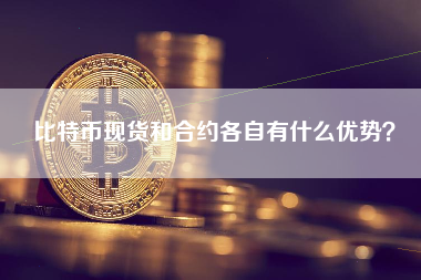比特币现货和合约各自有什么优势？