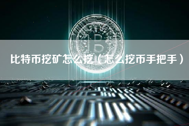 比特币挖矿怎么挖（怎么挖币手把手）