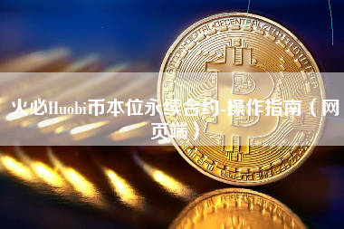 火必Huobi币本位永续合约-操作指南（网页端）