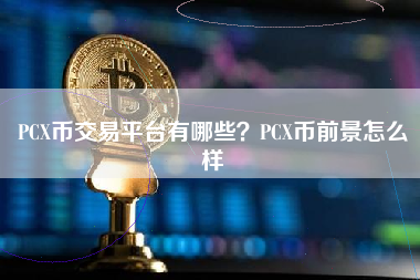 PCX币交易平台有哪些？PCX币前景怎么样