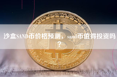 沙盒SAND币价格预测，sand币值得投资吗？