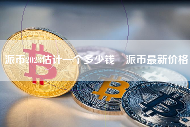 派币2023估计一个多少钱 派币最新价格