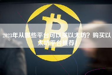 2023年从哪些平台可以买以太坊？购买以太坊平台推荐！