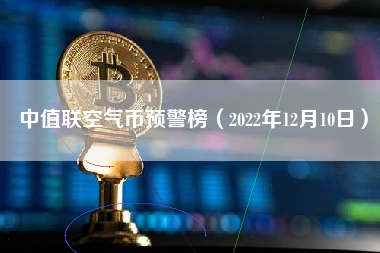中值联空气币预警榜（2022年12月10日）
