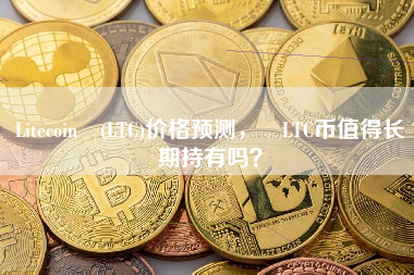 Litecoin (LTC)价格预测， LTC币值得长期持有吗？