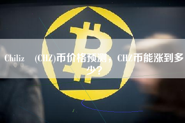 Chiliz (CHZ)币价格预测，CHZ币能涨到多少？