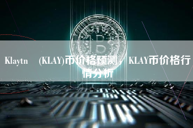 Klaytn (KLAY)币价格预测，KLAY币价格行情分析