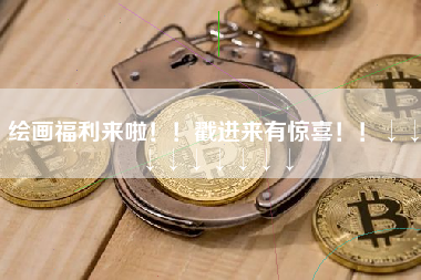 绘画福利来啦！！戳进来有惊喜！！↓↓↓↓↓↓↓↓↓ 火币公告