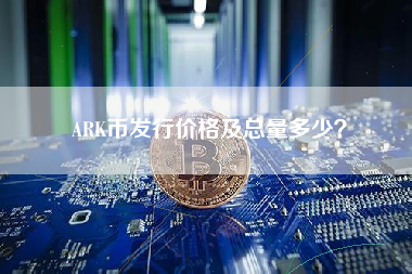 ARK币发行价格及总量多少？