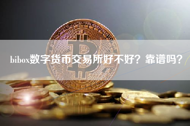 bibox数字货币交易所好不好？靠谱吗？