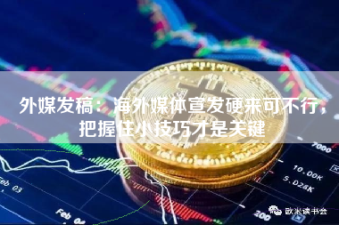 外媒发稿：海外媒体宣发硬来可不行，把握住小技巧才是关键