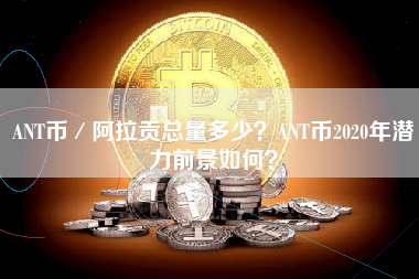 ANT币／阿拉贡总量多少？ANT币2020年潜力前景如何？