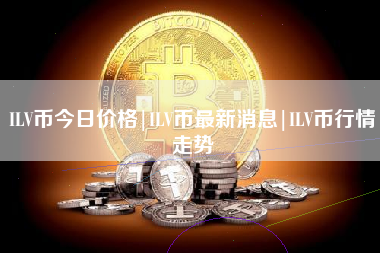 ILV币今日价格|ILV币最新消息|ILV币行情走势