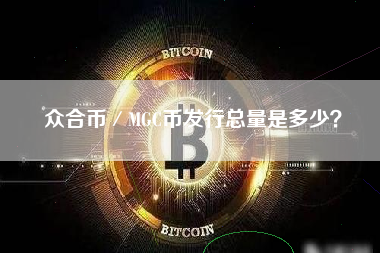 众合币／MGC币发行总量是多少？