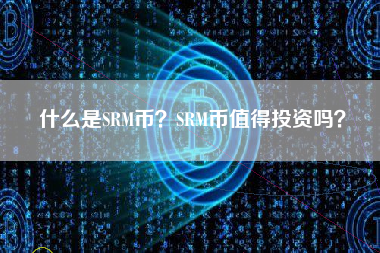 什么是SRM币？SRM币值得投资吗？
