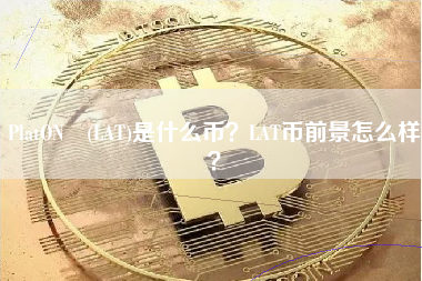 PlatON (LAT)是什么币？LAT币前景怎么样？