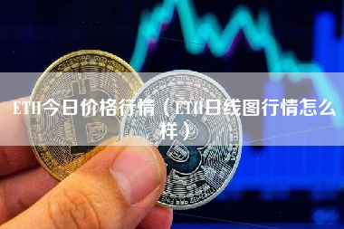 ETH今日价格行情（ETH日线图行情怎么样）