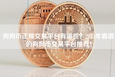 狗狗币正规交易平台有哪些？2023年靠谱的狗狗币交易平台推荐！