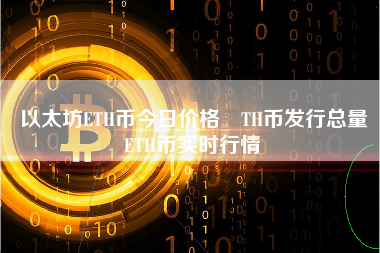 以太坊ETH币今日价格 TH币发行总量 ETH币实时行情