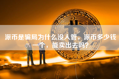 派币是骗局为什么没人管，派币多少钱一个，能卖出去吗？ 火币公告