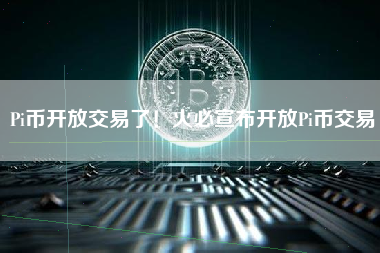 Pi币开放交易了！火必宣布开放Pi币交易