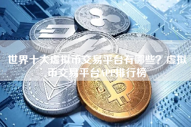 世界十大虚拟币交易平台有哪些？虚拟币交易平台APP排行榜