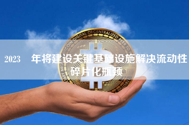 2023 年将建设关键基础设施解决流动性碎片化瓶颈 火币公告