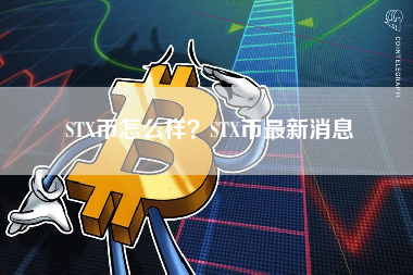 STX币怎么样？STX币最新消息