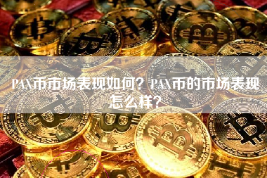 PAX币市场表现如何？PAX币的市场表现怎么样？