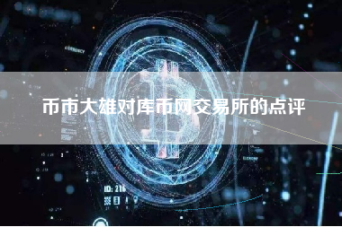 币市大雄对库币网交易所的点评