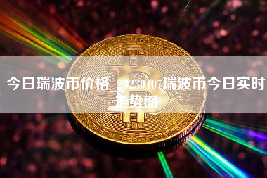 今日瑞波币价格_20230107瑞波币今日实时走势图 火币公告