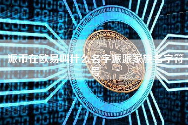 派币在欧易叫什么名字派派家族名字符号