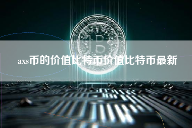 axs币的价值比特币价值比特币最新
