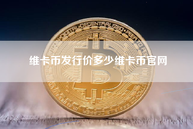 维卡币发行价多少维卡币官网