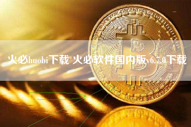 火必huobi下载 火必软件国内版v6.7.0下载