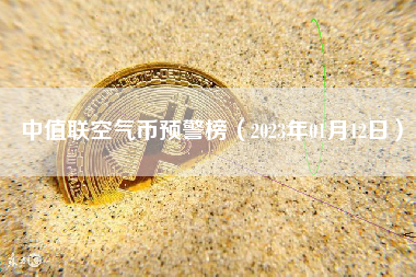 中值联空气币预警榜（2023年01月12日）
