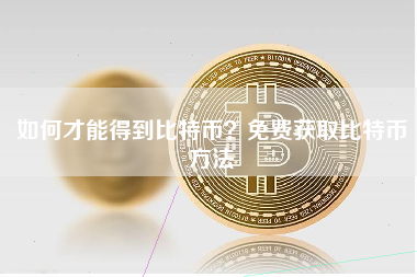 如何才能得到比特币？免费获取比特币方法