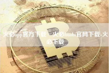 火必app官方下载 火必huobi官网下载-火必下载 火币公告