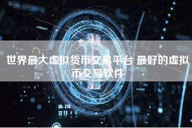 世界最大虚拟货币交易平台 最好的虚拟币交易软件