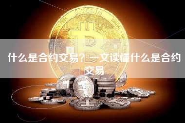 什么是合约交易？一文读懂什么是合约交易