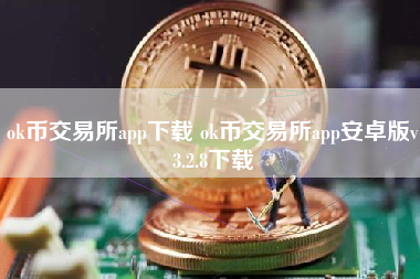 ok币交易所app下载 ok币交易所app安卓版v3.2.8下载