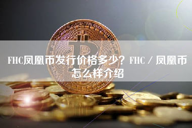 FHC凤凰币发行价格多少？FHC／凤凰币怎么样介绍