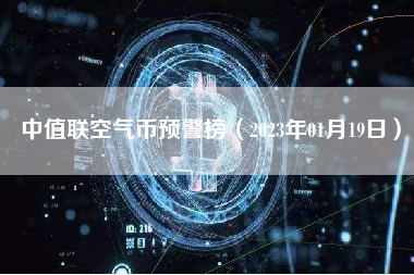 中值联空气币预警榜（2023年01月19日） 火币公告