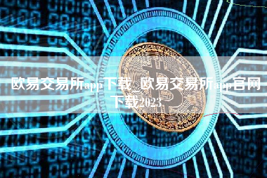 欧易交易所app下载_欧易交易所app官网下载2023
